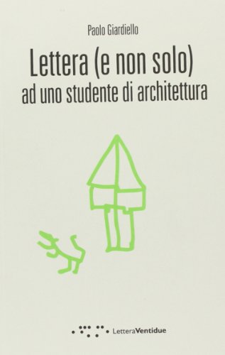 Lettera (e non solo) ad uno studente di architettura (9788862420792) by Paolo Giardiello