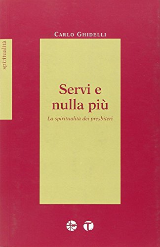 9788862441599: Servi e nulla pi. La spiritualit dei presbiteri (Spiritualit - Pro Sanctitate)