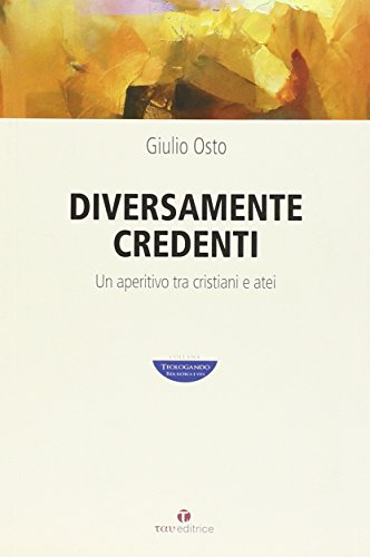 9788862442015: Diversamente credenti. Un aperitivo tra cristiani e atei (Teologando)