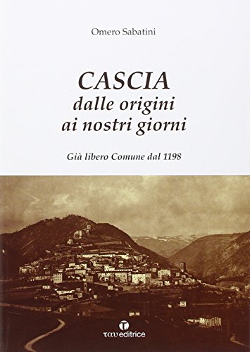 Cascia dalle origini ai nostri giorni. Già libero Comune dal 1198