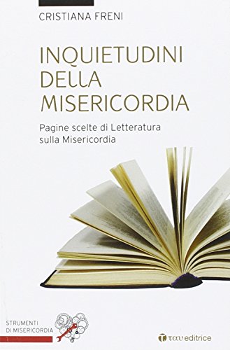 9788862444156: Inquietudini della misericordia. Pagine scelte di letteratura sulla misericordia (Strumenti di Misericordia)