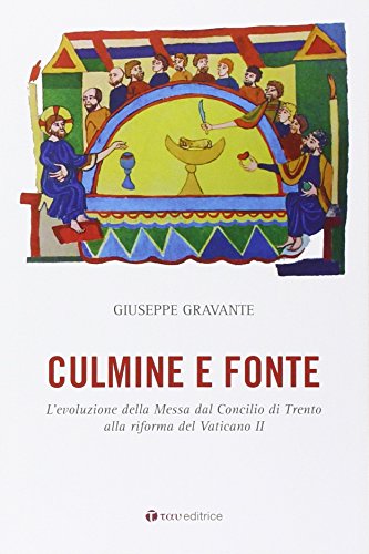 9788862444521: Culmine e fonte. L'evoluzione della Messa dal Concilio di Trento alla riforma del Vaticano II