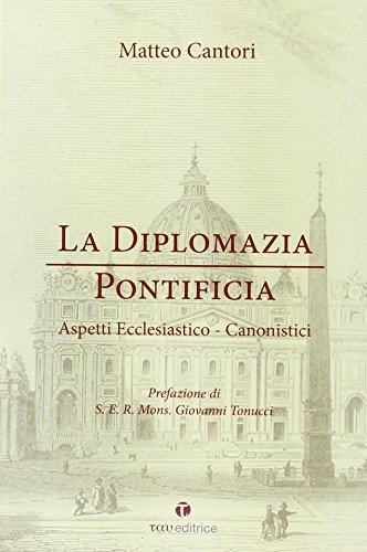 La diplomazia pontificia. Aspetti ecclesiastico-canonistici. - Cantori Matteo
