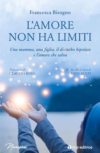 Stock image for L'amore Non Ha Limiti. Una Mamma, Una Figlia, Il Disturbo Bipolare E L'amore Che Salva (ita) for sale by Brook Bookstore