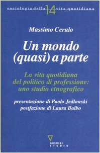 9788862500340: Un mondo (quasi) a parte. La vita quotidiana del politico di professione: uno studio etnografico (Sociologia della vita quotidiana)