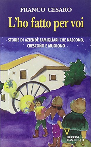 9788862502849: L'ho fatto per voi. Storie di aziende famigliari che nascono, crescono e muoiono