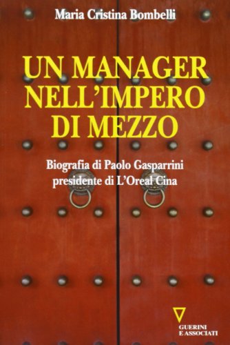 Beispielbild fr Un manager nell'impero di mezzo. Biografia di Paolo Gasparrini presidente di L'Oreal Cina zum Verkauf von SecondSale