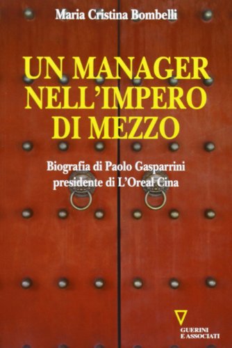 Stock image for Un manager nell'impero di mezzo. Biografia di Paolo Gasparrini presidente di L'Oreal Cina for sale by SecondSale