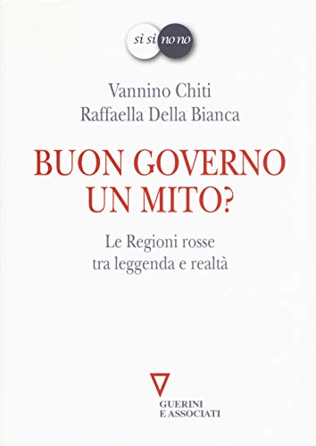 Buon governo. Un mito? Le Regioni rosse tra leggenda e realtà Chiti, Vannino and Della Bianca, Raffaella - Chiti, Vannino and Della Bianca, Raffaella