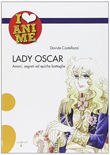 9788862520195: Lady Oscar. Amori, segreti ed epiche battaglie. Ediz. illustrata (I Love Anime)