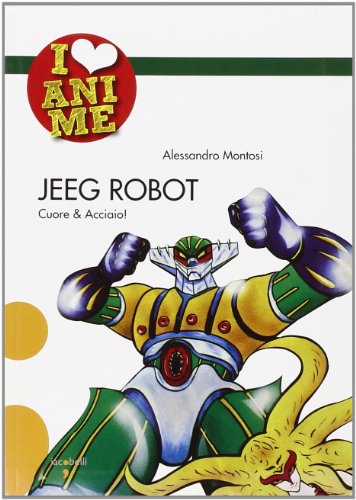 9788862520362: Jeeg Robot. Cuore & acciaio. Ediz. illustrata (I Love Anime)