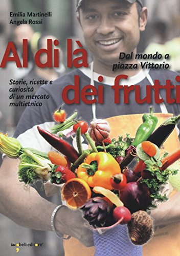 9788862522663: Al di l dei frutti. Dal mondo a Piazza Vittorio. Storie, ricette e curiosit di un mercato multietnico