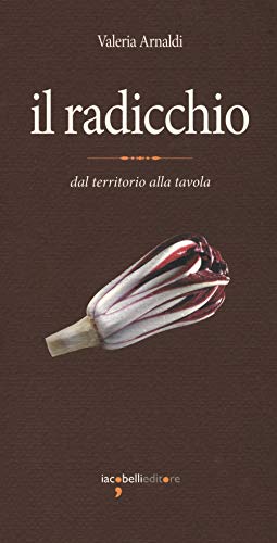 Stock image for Il radicchio. Dal territorio alla tavola for sale by libreriauniversitaria.it