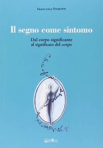 9788862541442: Il segno come sintomo. Dal corpo significante al significato del corpo