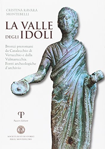 9788862571708: La valle degli Idoli. Bronzi preromani da Casalecchio di Verucchio e dalla Valmarecchia. Fonti archeologiche d'archivio