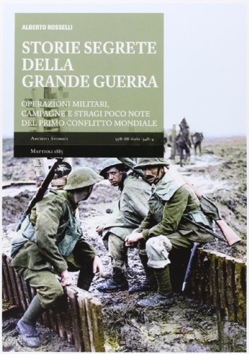 9788862613484: Storie segrete della grande guerra. Operazioni militari, campagne e stragi poco note del primo conflitto mondiale (Archivi storici)