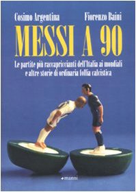 Stock image for Messi a 90. Le partite pi raccapriccianti dell'Italia ai mondiali e altre storie di ordinaria follia calcistica for sale by libreriauniversitaria.it