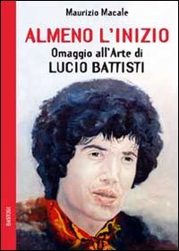 Stock image for Almeno l'inizio. Omaggio all'arte di Lucio Battisti for sale by libreriauniversitaria.it