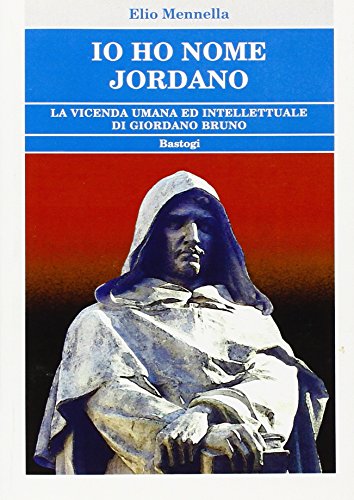 9788862733632: Io ho nome Jordano. La vicenda umana ed intellettuale di Giordano Bruno (Biblioteca massonica)