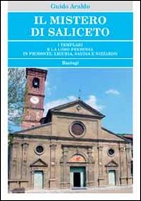 9788862733717: Il mistero di Saliceto. I templari e la loro presenza in Piemonte, Liguria, Savoia e Nizzardo (Esoterismo)
