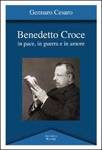 9788862734394: Benedetto Croce. In pace, in guerra e in amore (Argomenti)