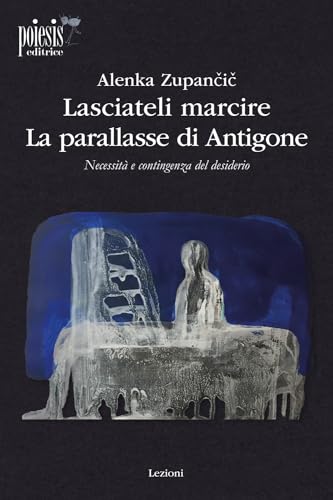 9788862781114: Lasciateli marcire. La Parallasse di Antigone