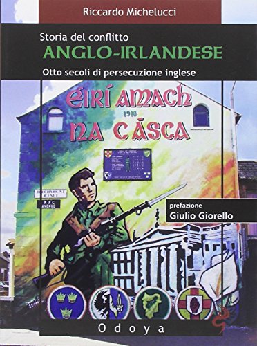 Storia del conflitto anglo-irlandese. otto secoli di persecuzione inglese - Michelucci Riccardo