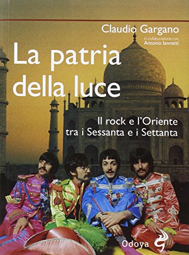 La patria della luce. Il rock e l'Oriente tra i Sessanta e i Settanta