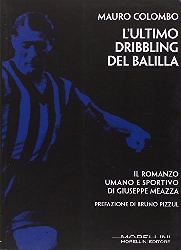 Stock image for L'ultimo dribbling del Balilla. Il romanzo umano e sportivo di Giuseppe Meazza for sale by libreriauniversitaria.it