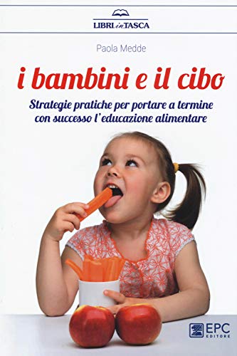 9788863107593: I bambini e il cibo. Strategie pratiche per portare a termine con successo l’educazione alimentare