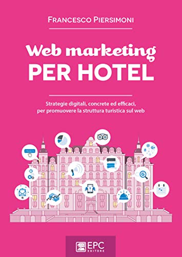 Imagen de archivo de Web marketing per hotel. Strategie digitali, concrete ed efficaci, per promuovere la struttura turistica sul web a la venta por libreriauniversitaria.it