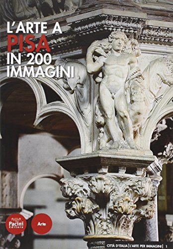 9788863153200: L'arte a Pisa in 200 immagini. Ediz. illustrata (Citt d'Italia. L'arte per immagini)