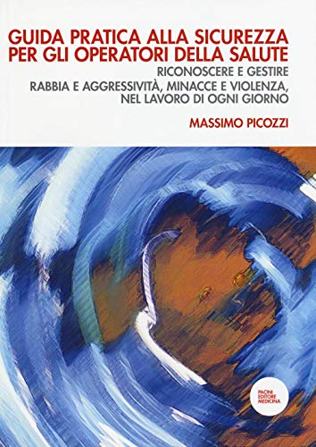 9788863156096: Guida pratica alla sicurezza per gli operatori della salute. Riconoscere e gestire rabbia e aggressivit, minacce e violenza, nel lavoro di ogni giorno (Medicina)