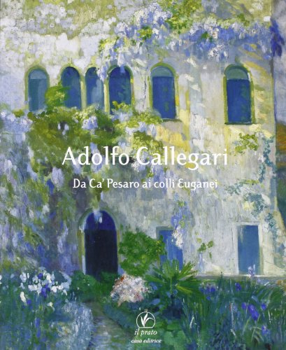 9788863360264: Adolfo Callegari da Ca' Pesaro ai colli Euganei (Cataloghi d'arte)