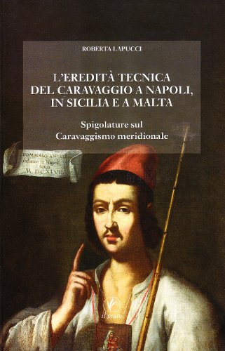 9788863360790: L'eredit tecnica del Caravaggio a Napoli, in Sicilia, a Malta. Spigolature sul caravaggismo meridionale. Ediz. illustrata (Il laboratorio dell'arte)