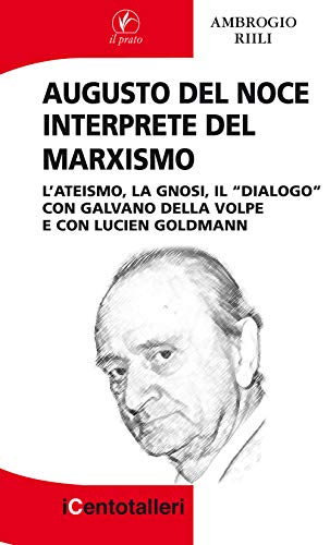 Stock image for Augusto Del Noce interprete del marxismo. L'ateismo, la gnosi, il "dialogo" con Galvano Della Volpe e con Lucien Goldmann for sale by libreriauniversitaria.it