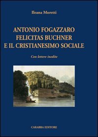 9788863441352: Antonio Fogazzaro Felicitas Buchner e il cristianesimo sociale (Studi e ricerche)