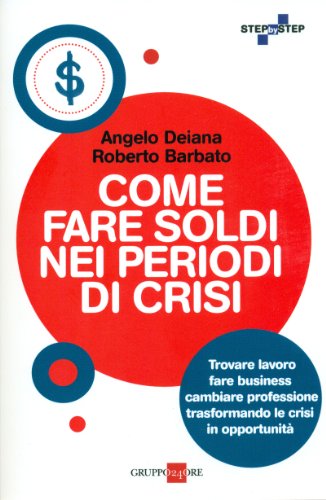 Beispielbild fr Come fare soldi nei periodi di crisi. Sopravvivere, trovare lavoro, cambiare professione, fare business, trasformando le crisi in oppurtunit zum Verkauf von libreriauniversitaria.it