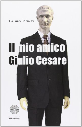 9788863473353: Il mio amico Giulio Cesare (I luoghi e i giorni)