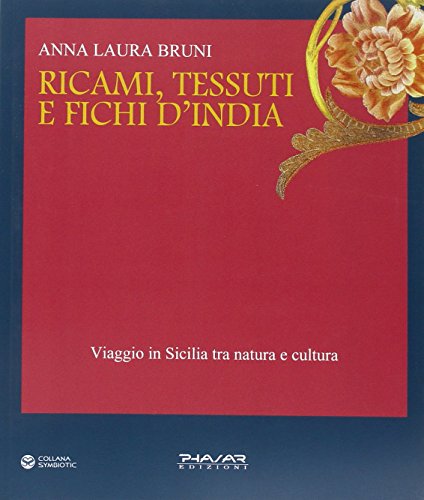9788863580198: Ricami, tessuti e fichi d'India. Viaggio in Sicilia fra natura e cultura. Ediz. illustrata