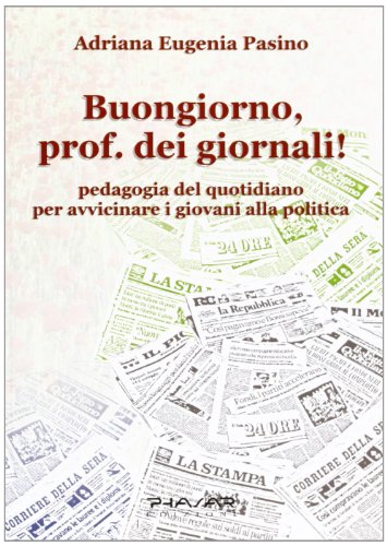 9788863581317: Buongiorno, prof. dei giornali! Pedagogia del quotidiano per avvicinare i giovani alla politica