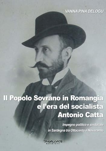 9788863584035: Il popolo sovrano in Romangia e l'era del socialista Antonio Catta. Impegno politico e sindacale in Sardegna tra Ottocento e Novecento