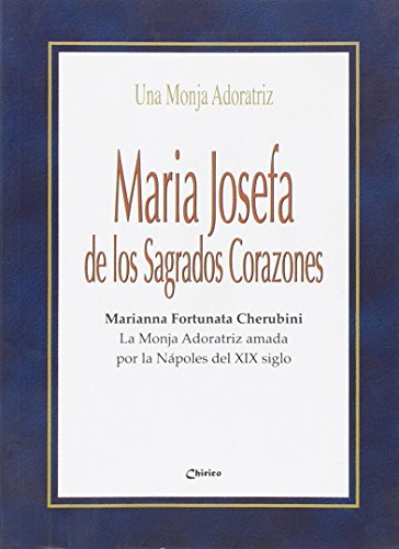 9788863620450: Maria Josefa de los Sagrados Corazones. Marianna Fortunata Cherubini. La Monja Adoratriz amada por la Npoles del XIX siglo