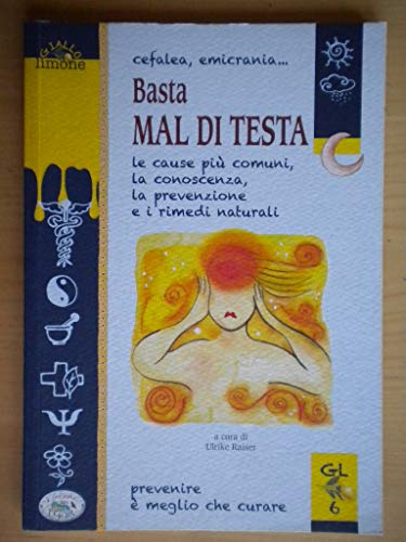 9788863638844: Cefalea, emicrania... Basta mal di testa. Le cause pi comuni, la conoscenza, la prevenzione e i rimedi naturali (Giallo limone)