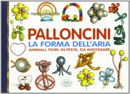 9788863639810: Palloncini. La forma dell'aria. Animali, fiori, in festa, da indossare (Ragazze e ragazzi)