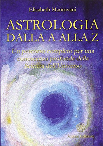 9788863650082: Astrologia dalla A alla Z. Un percorso completo per una conoscenza profonda della scienza dell'universo