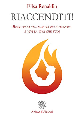 Beispielbild fr Riaccenditi! Riscopri la tua natura pi autentica e vivi la vita che vuoi. zum Verkauf von FIRENZELIBRI SRL