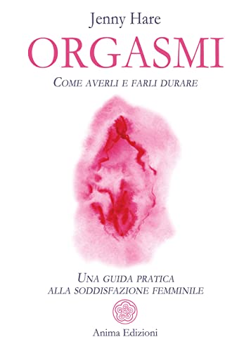 Imagen de archivo de Orgasmi. Come averli e farli durare. Una guida pratica alla soddisfazione femminile (Saggi per l'anima) a la venta por libreriauniversitaria.it