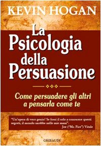 La psicologia della persuasione. Come persuadere gli altri a pensarla come te (9788863660203) by Kevin Hogan