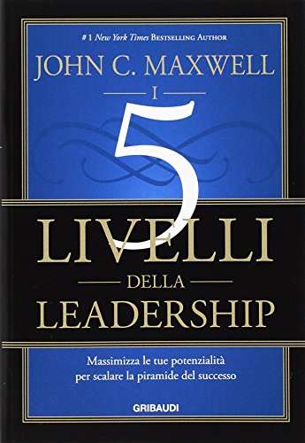 9788863662269: I 5 livelli della leadership. Massimizza le tue potenzialit per scalare la piramide del successo